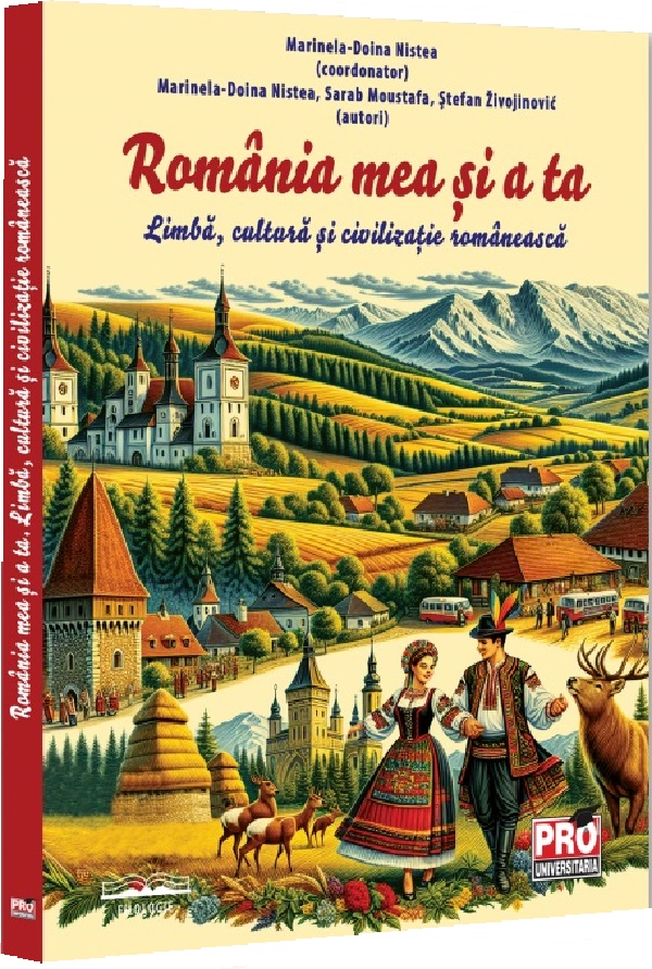 Romania mea si a ta. Limba, cultura si civilizatie romaneasca - Marinela-Doina Nistea, Sarab Moustafa, Stefan Zivojinovic
