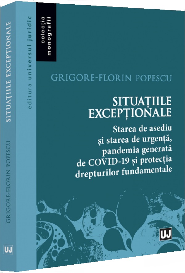 Situatiile exceptionale. Starea de asediu si starea de urgenta, pandemia generata de COVID-19 si protectia drepturilor fundamentale - Grigore-Florin Popescu