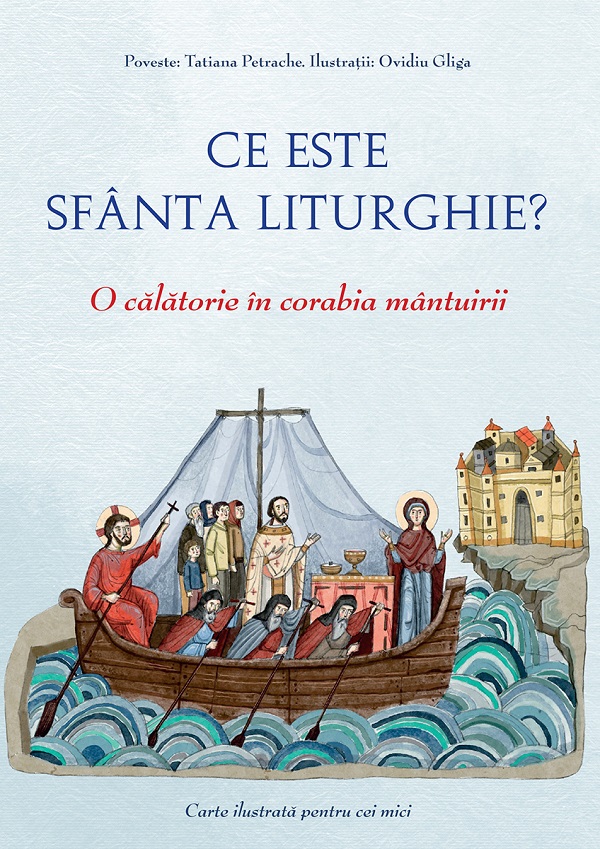 Ce este Sfanta Liturghie? O calatorie in corabia mantuirii - Tatiana Petrache