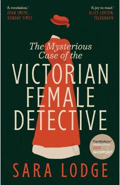 Mysterious Case of the Victorian Female Detective - Sara Lodge