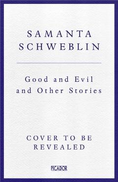 Coperta cărții 'Good and Evil and Other Stories - Samanta Schweblin'