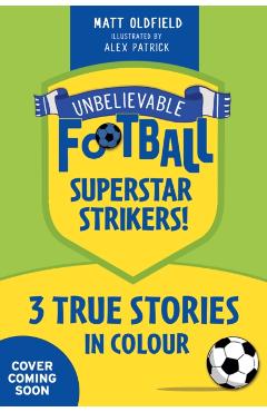 Coperta cărții 'Unbelievable Football Short Colour Stories: Superstar Strikers! - Matt Oldfield'