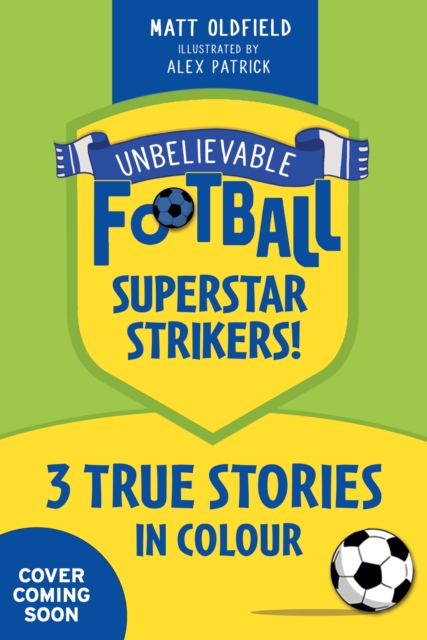 Unbelievable Football Short Colour Stories: Superstar Strikers! - Matt Oldfield