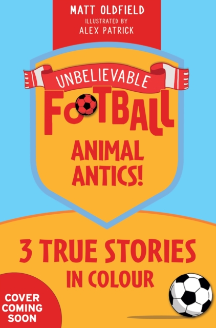 Unbelievable Football Short Colour Stories: Animal Antics! - Matt Oldfield