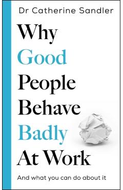 Coperta cărții 'Why Good People Behave Badly at Work - Dr Catherine Sandler'