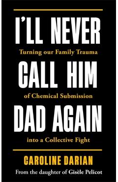 Poza produsului I'll Never Call Him Dad Again: By the daughter of Gisele Pelicot - Caroline Darian