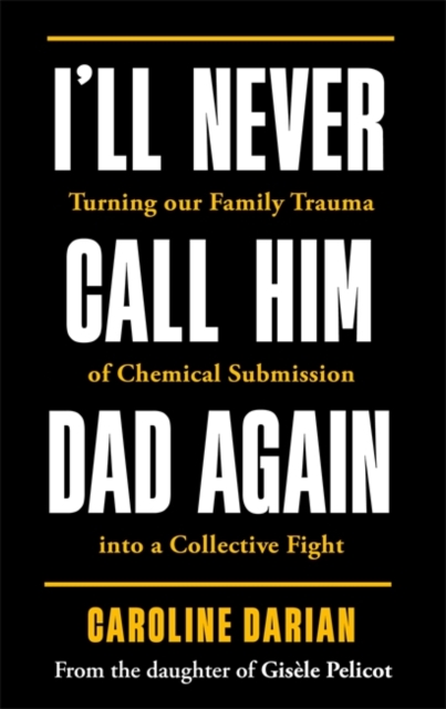 I'll Never Call Him Dad Again: By the daughter of Gisele Pelicot - Caroline Darian