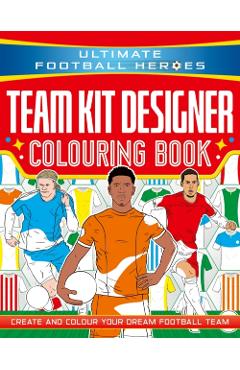 Coperta cărții 'Ultimate Football Heroes: Team Kit Designer Colouring Book -'