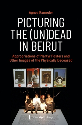 Picturing the (Un)Dead in Beirut - Agnes Rameder
