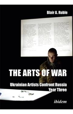 Coperta cărții 'Arts of War: Ukrainian Artists Confront Russia - Dr. Blair A. Ruble'