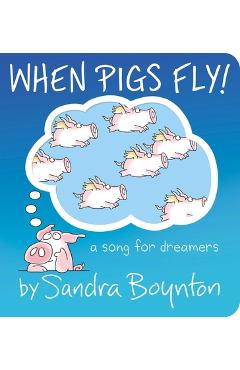 Poza produsului When Pigs Fly!: A Song for Dreamers - Sandra Boynton