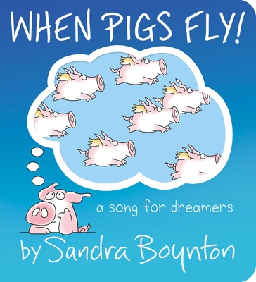 When Pigs Fly!: A Song for Dreamers - Sandra Boynton