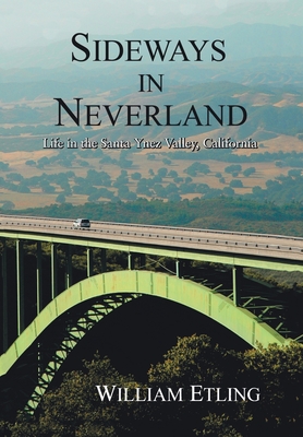 Sideways in Neverland: Life in the Santa Ynez Valley, California - William Etling