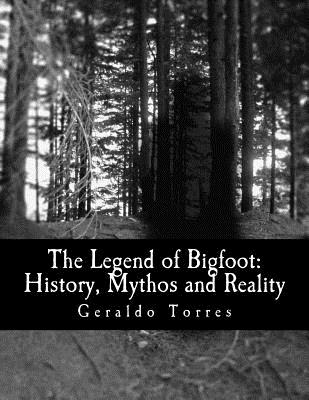 The Legend of Bigfoot: History, Mythos and Reality - Geraldo B. Torres