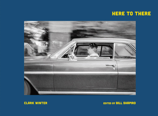 Clark Winter: Here to There: Photographs from the Road Ahead - Clark Winter