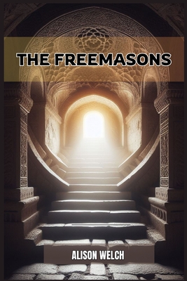 The Freemasons: Unveiling the Mysteries of Freemasonry (2024) - Alison Welch
