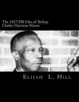 The 1917 FBI Files of Bishop Charles Harrison Mason - Elijah L. Hill