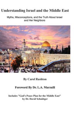 Understanding Israel and the Middle East: Myths, Misconceptions, and the Truth about Israel and Her Neighbors - L. A. Marzulli