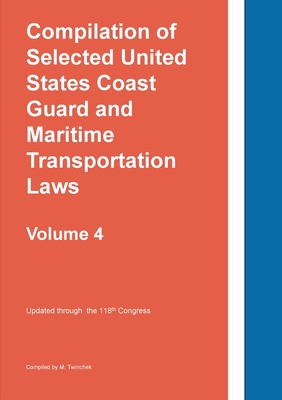Compilation of Selected United States Coast Guard and Maritime Transportation Laws Vol 4 -