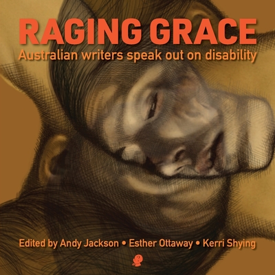 Raging Grace: Australian Writers Speak Out on Disability - Andy Jackson