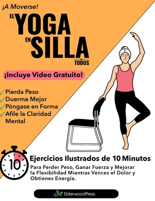 El Yoga En Silla Para Todos: Ejercicios Ilustrados de 10 Minutos Para Perder Peso, Ganar Fuerza y Mejorar la Flexibilidad; Mientras Vences el Dolor - Mike Sobola