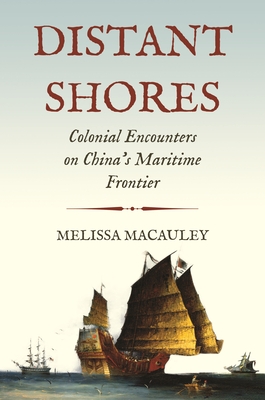 Distant Shores: Colonial Encounters on China's Maritime Frontier - Melissa Macauley