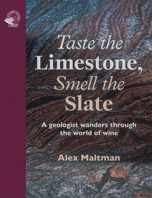 Taste the Limestone, Smell the Slate: A Geologist Wanders Through the World of Wine - Alex Maltman