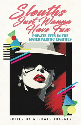 Sleuths Just Wanna Have Fun: Private Eyes in the Materialistic Eighties - Michael Bracken