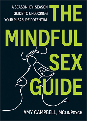 The Mindful Sex Guide: A Season-By-Season Guide to Unlocking Your Pleasure Potential - Amy Campbell
