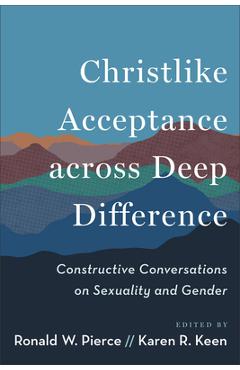Poza produsului Christlike Acceptance Across Deep Difference: Constructive Conversations on Sexuality and Gender - Ronald W. Pierce