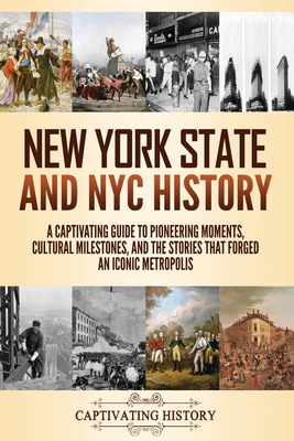 New York State and NYC History: A Captivating Guide to Pioneering Moments, Cultural Milestones, and the Stories That Forged an Iconic Metropolis - Captivating History