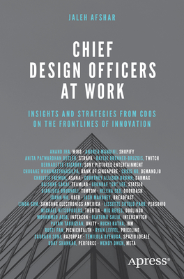 Chief Design Officers at Work: Insights and Strategies from Cdos on the Frontlines of Innovation - Jaleh Afshar