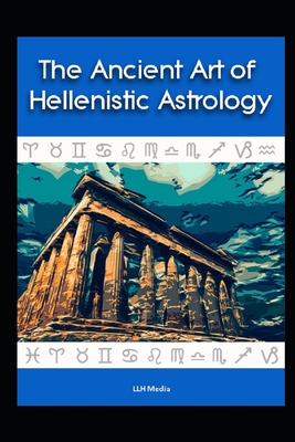 The Ancient Art of Hellenistic Astrology - Llh Media
