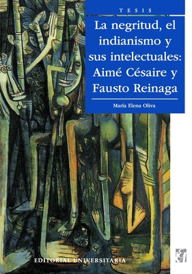La Negritud, el indianismo y sus intelectuales: Aim C saire y Fausto Reinaga - Mar A. Elena Oliva