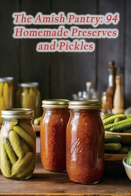 The Amish Pantry: 94 Homemade Preserves and Pickles - Street Food Delight Kugi