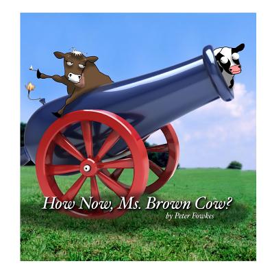How Now, Ms. Brown Cow?: A Beyond the Blue Barn Book - Peter Fowkes