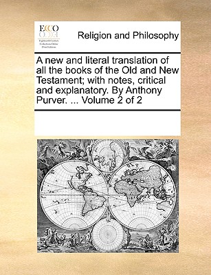 A new and literal translation of all the books of the Old and New Testament; with notes, critical and explanatory. By Anthony Purver. ... Volume 2 of -