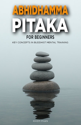 Abhidhamma Pitaka for Beginners: Key Concepts in Buddhist Mental Training - Khiem Phan