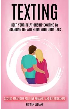 Coperta cărții 'Texting: Keep Your Relationship Exciting By Grabbing His Attention With Dirty Talk (Sexting Strategies For Love Romance'