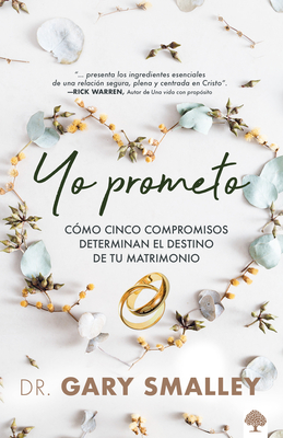 Yo Prometo: Cómo Cinco Compromisos Determinan El Destino de Tu Matrimonio / I Promise - Gary Smalley