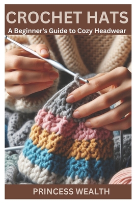 Crochet hats: A Beginner's Guide to Cozy Headwear - Princess Wealth