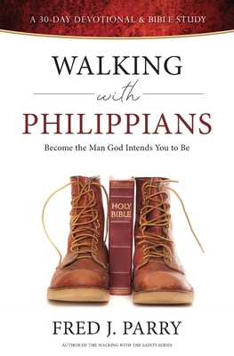 Walking With Philippians: Become The Man God Intends You To Be - Fred J. Parry