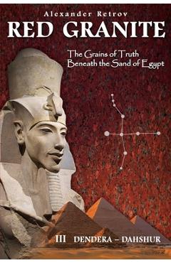 Coperta cărții 'RED GRANITE - The Grains of Truth Beneath the Sand of Egypt: III Dendera - Dahshur - Alexander Retrov'