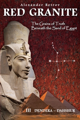 RED GRANITE - The Grains of Truth Beneath the Sand of Egypt: III Dendera - Dahshur - Alexander Retrov