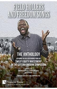 Coperta cărții 'Field Hollers And Freedom Songs: Featuring the collected works from the Sweat Equity Investment in the Cotton Kingdom'