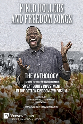 Field Hollers And Freedom Songs: Featuring the collected works from the Sweat Equity Investment in the Cotton Kingdom Symposium - C. Sade Turnipseed