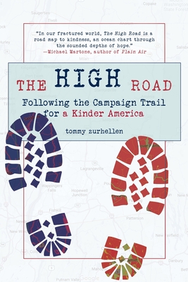 The High Road: Following the Campaign Trail for a Kinder America - Tommy Zurhellen