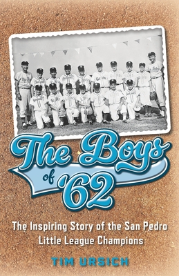 The Boys of '62: The Inspiring Story of the San Pedro Little League Champions - Tim Ursich