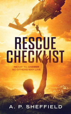 Rescue Checklist: Ready to Answer So Others May Live - A. P. Sheffield