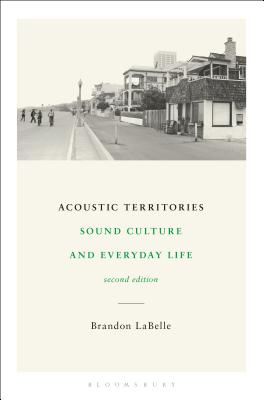 Acoustic Territories, Second Edition: Sound Culture and Everyday Life - Brandon Labelle